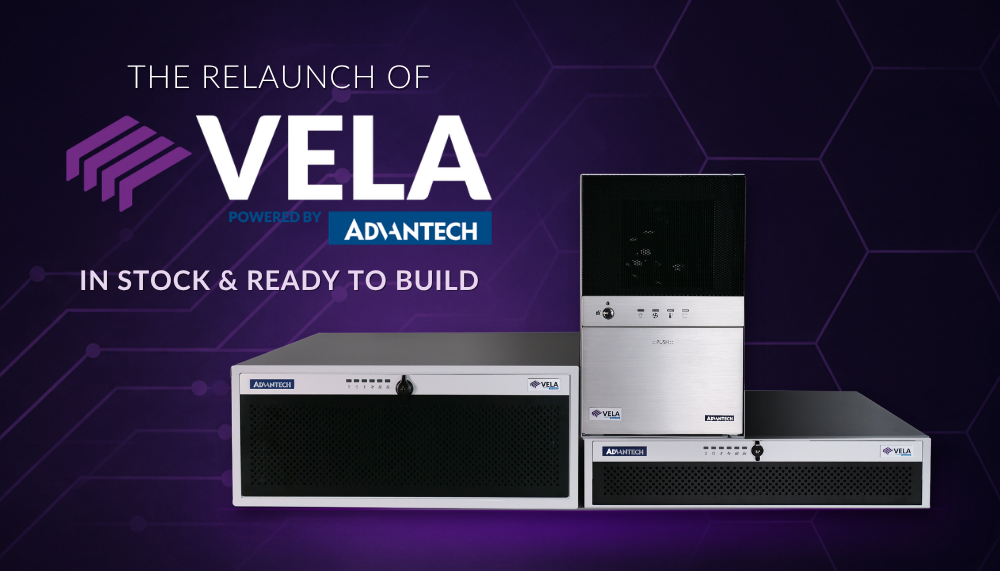 The Relaunch of VELA: Powered by Advantech. In Stock & Ready to Build